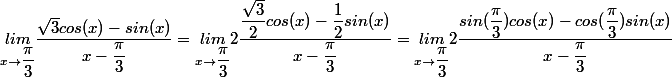 \underset{x\rightarrow\dfrac{\pi}{3}}{lim} \dfrac{\sqrt3cos(x)-sin(x)}{x-\dfrac{\pi}{3}}=\underset{x\rightarrow\dfrac{\pi}{3}}{lim} 2\dfrac{\dfrac{\sqrt3}{2}cos(x)-\dfrac{1}{2}sin(x)}{x-\dfrac{\pi}{3}}=\underset{x\rightarrow\dfrac{\pi}{3}}{lim} 2\dfrac{sin(\dfrac{\pi}{3})cos(x)-cos(\dfrac{\pi}{3})sin(x)}{x-\dfrac{\pi}{3}}